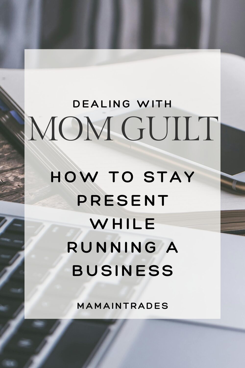 Mom Guilt, How to stay present while running a business | Mama in Trades